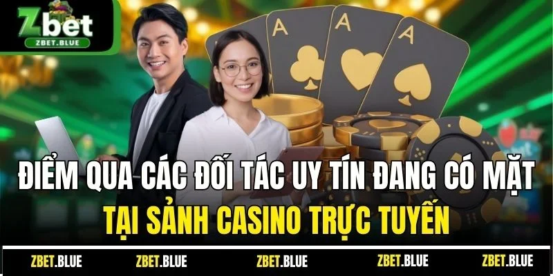 Điểm qua các đối tác uy tín đang có mặt tại sảnh casino trực tuyến
