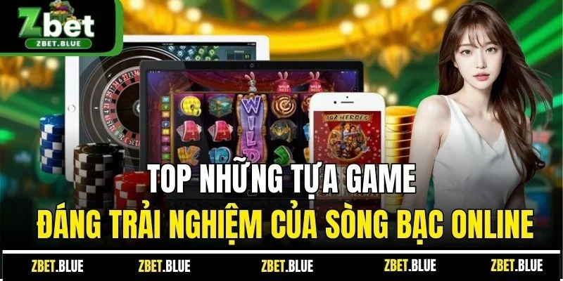 Top những tựa game đáng trải nghiệm của sòng bạc online
