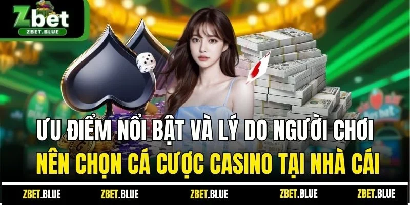 Ưu điểm nổi bật và lý do người chơi nên chọn cá cược casino tại nhà cái